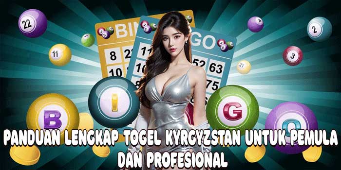 Panduan Lengkap Togel Kyrgyzstan Untuk Pemula Dan Profesional