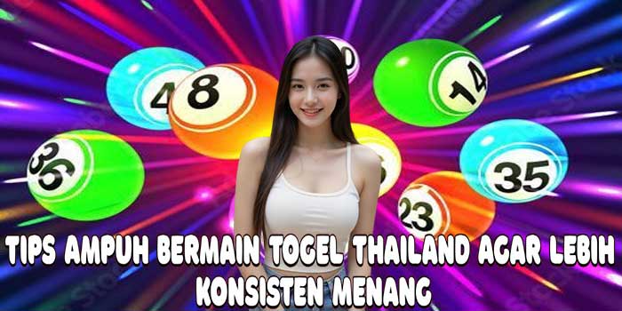 Tips Ampuh Bermain Togel Thailand Agar Lebih Konsisten Menang