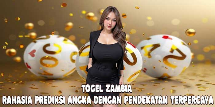 Togel Zambia: Rahasia Prediksi Angka Dengan Pendekatan Terpercaya