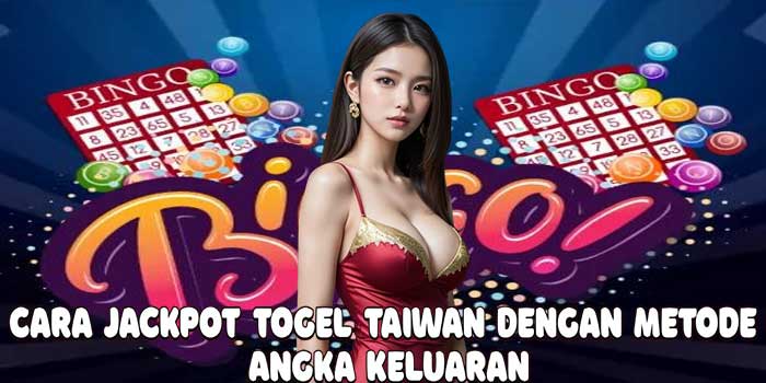 Cara Jackpot Togel Taiwan Dengan Metode Angka Keluaran