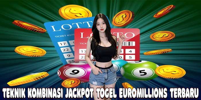 Teknik Kombinasi Jackpot Togel EuroMillions Terbaru
